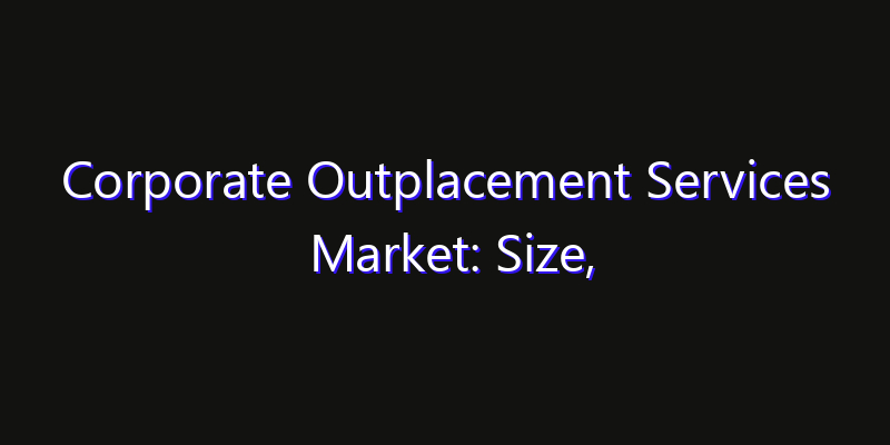 Corporate Outplacement Services Market: Size, Competitive Landscape & Technology Impact