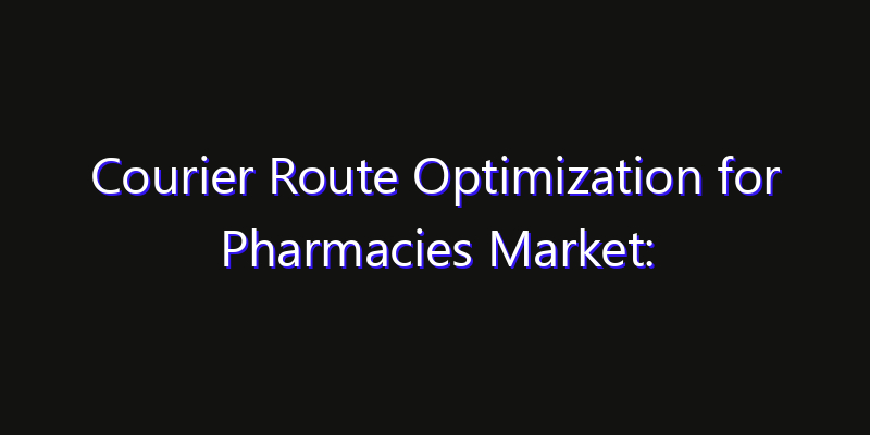 Courier Route Optimization for Pharmacies Market: Size, Smart Automation, Innovation Trends & CAGR 2026