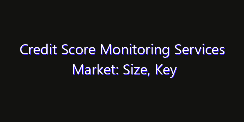 Credit Score Monitoring Services Market: Size, Key Players, Technology Trends & Forecast 2026–2033