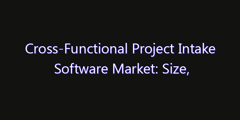 Cross-Functional Project Intake Software Market: Size, Share Analysis, Technology Trends & CAGR 2026–2033