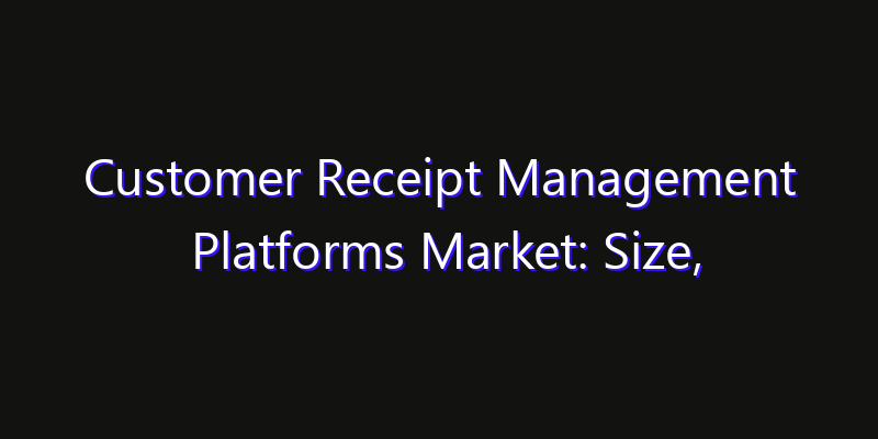 Customer Receipt Management Platforms Market: Size, Regional Insights, Share & Growth Forecast 2026