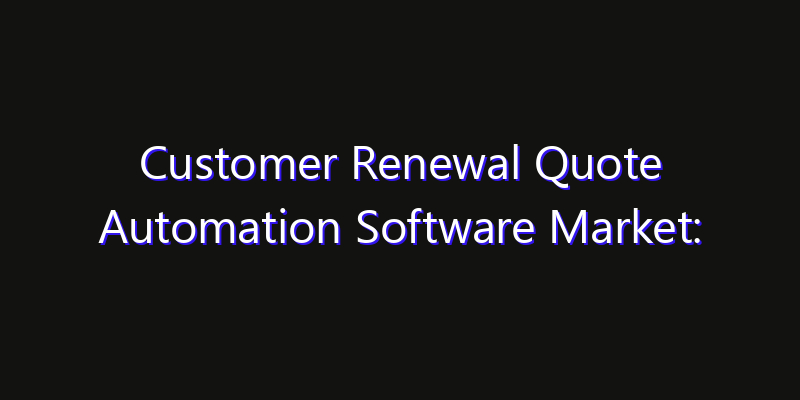 Customer Renewal Quote Automation Software Market: Size, Technology Adoption, Share & Strategy 2026