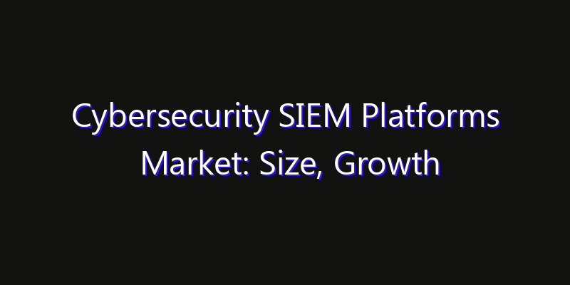 Cybersecurity SIEM Platforms Market: Size, Growth Forecasts & Key Players Strategy Report 2026