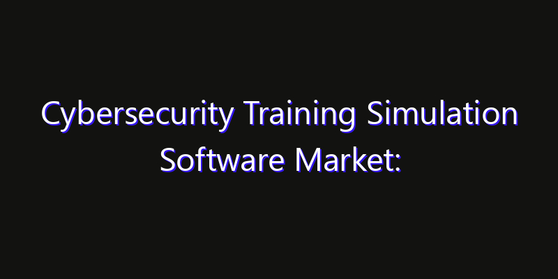 Cybersecurity Training Simulation Software Market: Size, Industry Growth, Technology Impact & Share