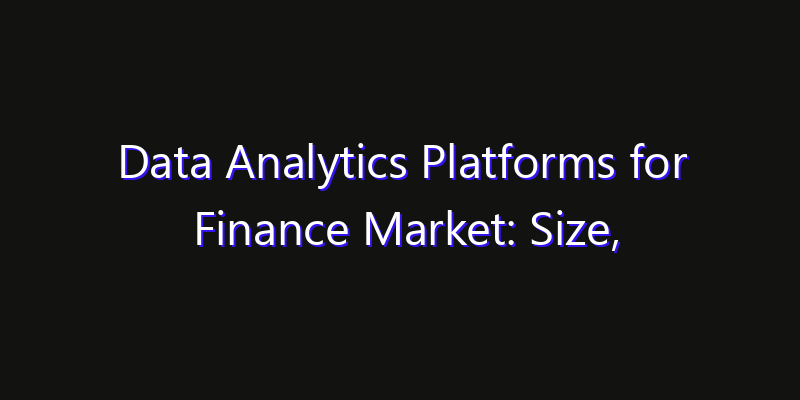 Data Analytics Platforms for Finance Market: Size, Growth Forecasts & Key Players Strategy Report 2026