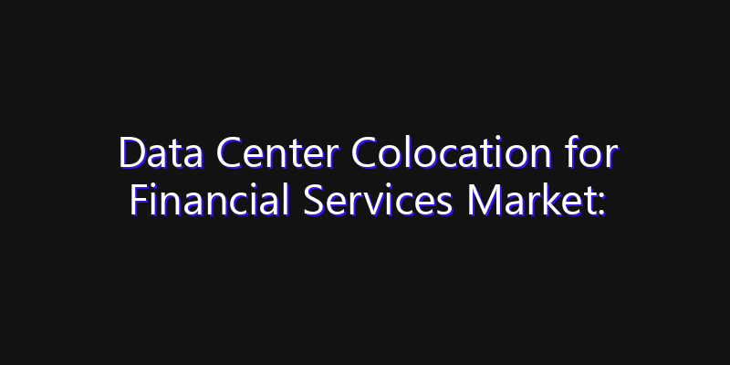 Data Center Colocation for Financial Services Market: Size, Growth Drivers, Opportunities & Forecast 2026–2033