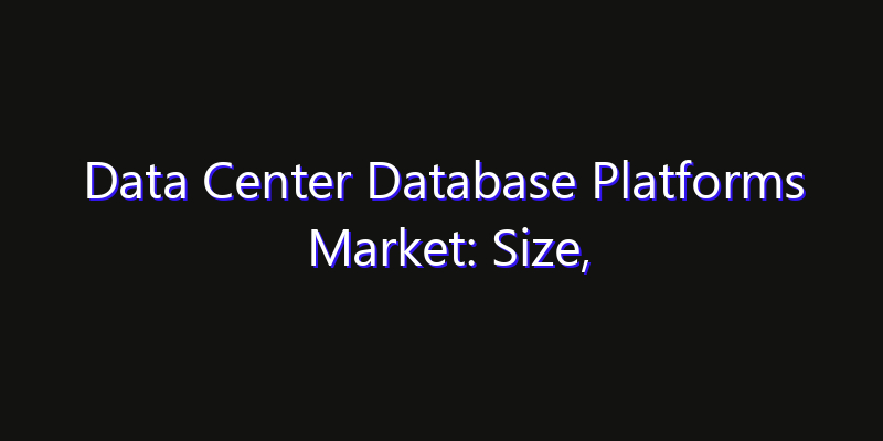 Data Center Database Platforms Market: Size, Technology Innovation & Market: Outlook 2026