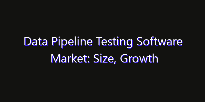 Data Pipeline Testing Software Market: Size, Growth Drivers, Opportunities & Forecast 2026–2033
