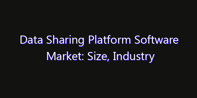 Data Sharing Platform Software Market: Size, Industry Outlook & Strategic Forecast 2026