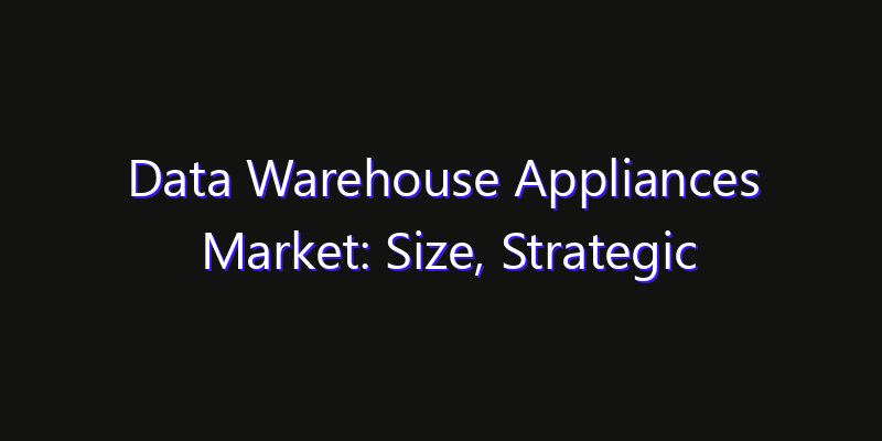 Data Warehouse Appliances Market: Size, Strategic Growth, Innovation Impact & Share 2026