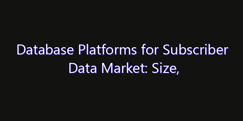 Database Platforms for Subscriber Data Market: Size, Smart Automation, Innovation Trends & CAGR 2026