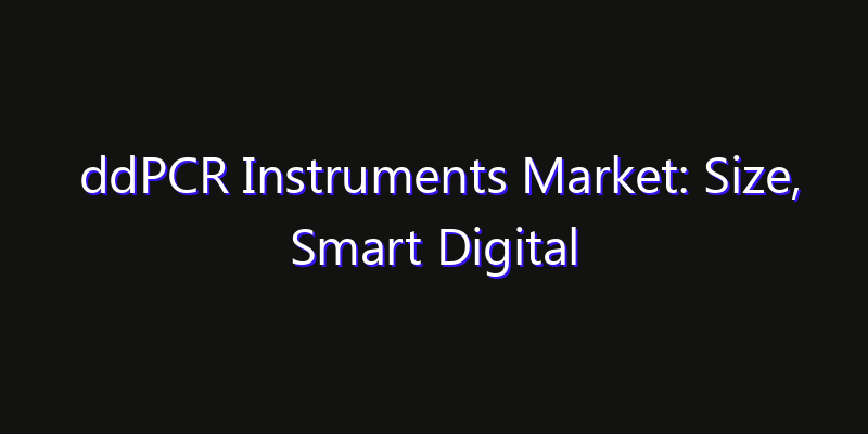 ddPCR Instruments Market: Size, Smart Digital Solutions & Growth Outlook 2026