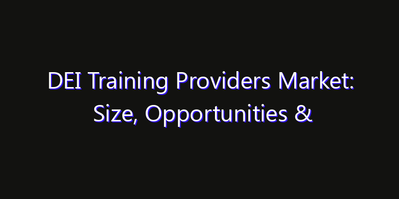 DEI Training Providers Market: Size, Opportunities & Strategic Forecast 2026