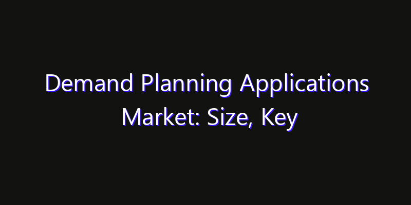 Demand Planning Applications Market: Size, Key Players, Technology Trends & Forecast 2026–2033
