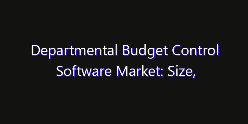 Departmental Budget Control Software Market: Size, Technology Adoption, Share & Strategy 2026