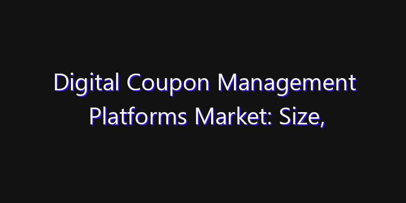 Digital Coupon Management Platforms Market: Size, Technology Innovation & Market: Outlook 2026
