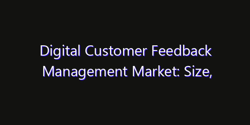 Digital Customer Feedback Management Market: Size, Strategic Growth, Innovation Impact & Share 2026