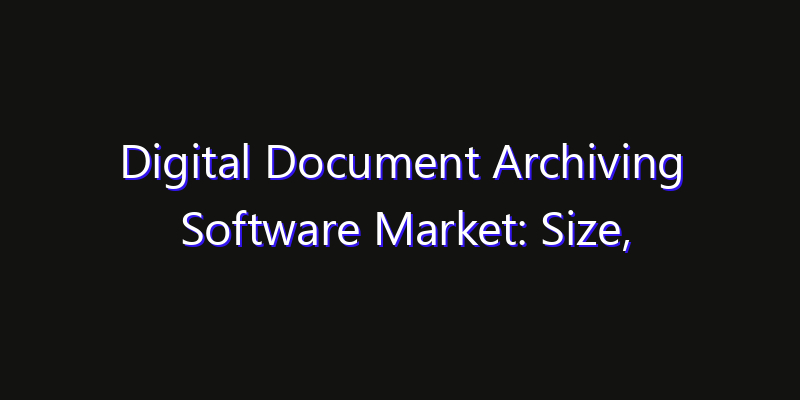 Digital Document Archiving Software Market: Size, Competitive Landscape & Technology Impact
