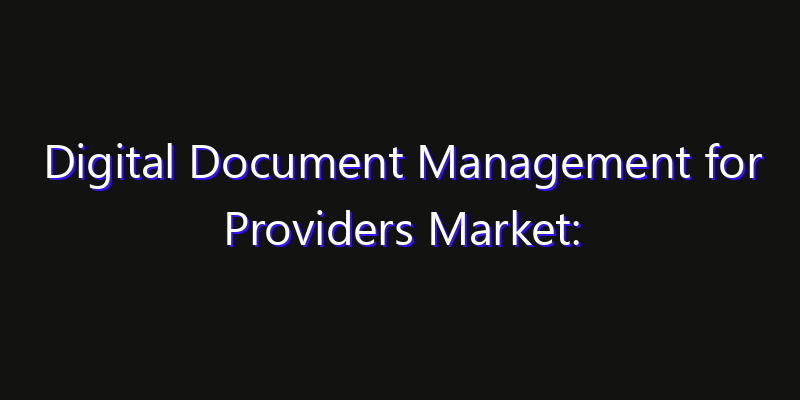 Digital Document Management for Providers Market: Size, Smart Automation, Innovation Trends & CAGR 2026