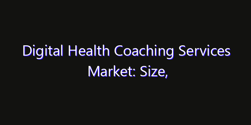 Digital Health Coaching Services Market: Size, Technology Innovation & Market: Outlook 2026