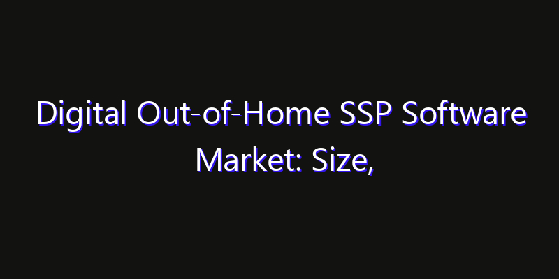 Digital Out-of-Home SSP Software Market: Size, Innovation Trends & Strategic Forecast 2026