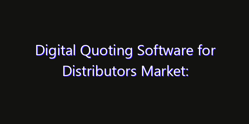 Digital Quoting Software for Distributors Market: Size, Technology Adoption, Share & Strategy 2026