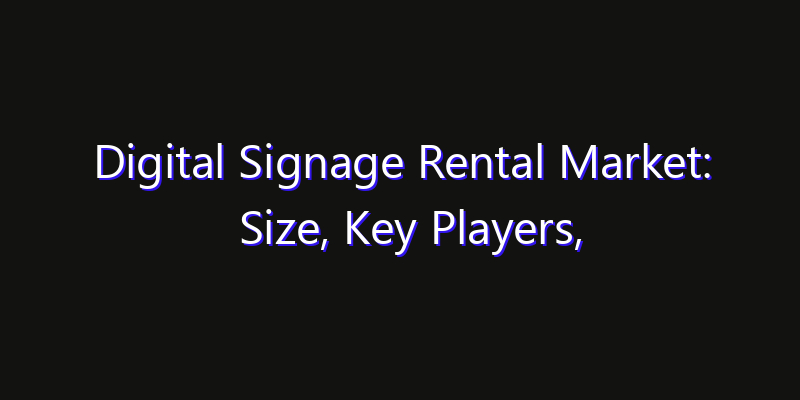 Digital Signage Rental Market: Size, Key Players, Technology Trends & Forecast 2026–2033