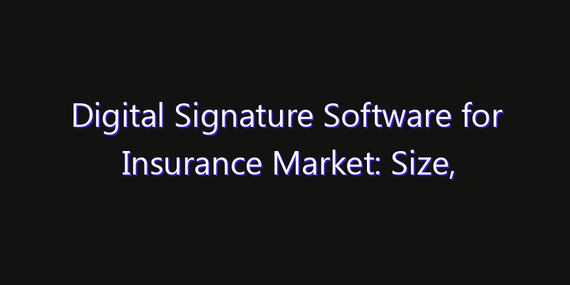 Digital Signature Software for Insurance Market: Size, Competitive Landscape & Technology Impact
