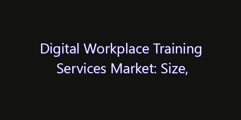 Digital Workplace Training Services Market: Size, Smart Automation, Innovation Trends & CAGR 2026