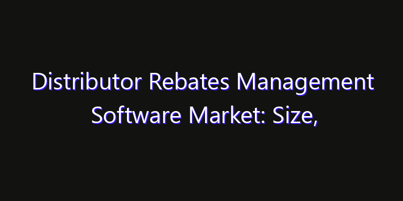 Distributor Rebates Management Software Market: Size, Growth Drivers, Opportunities & Forecast 2026–2033