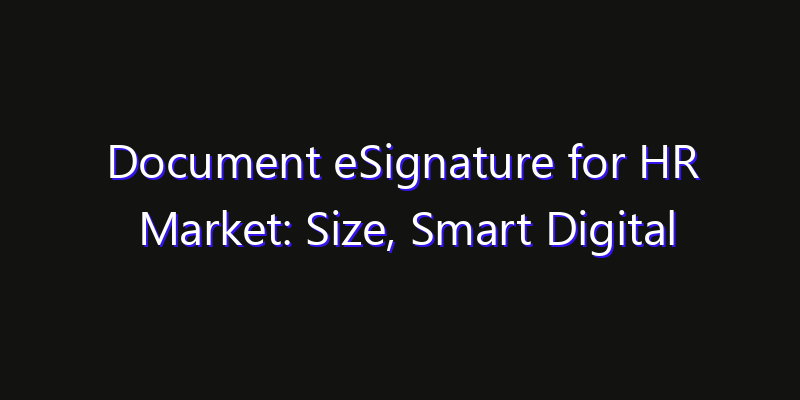 Document eSignature for HR Market: Size, Smart Digital Solutions & Growth Outlook 2026
