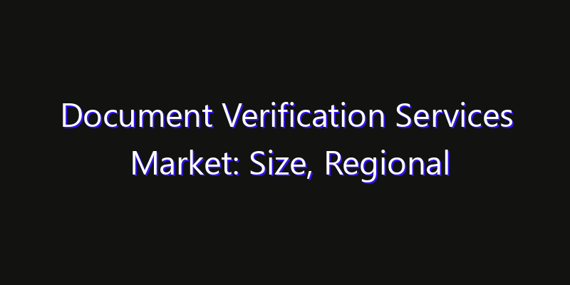 Document Verification Services Market: Size, Regional Insights, Share & Growth Forecast 2026