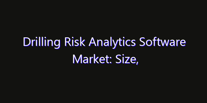 Drilling Risk Analytics Software Market: Size, Innovation Trends & Strategic Forecast 2026