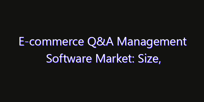 E-commerce Q&A Management Software Market: Size, Regional Insights, Share & Growth Forecast 2026