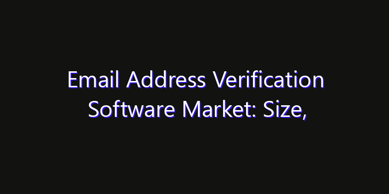Email Address Verification Software Market: Size, Share, CAGR, Technology Impact & Strategy Outlook 2026