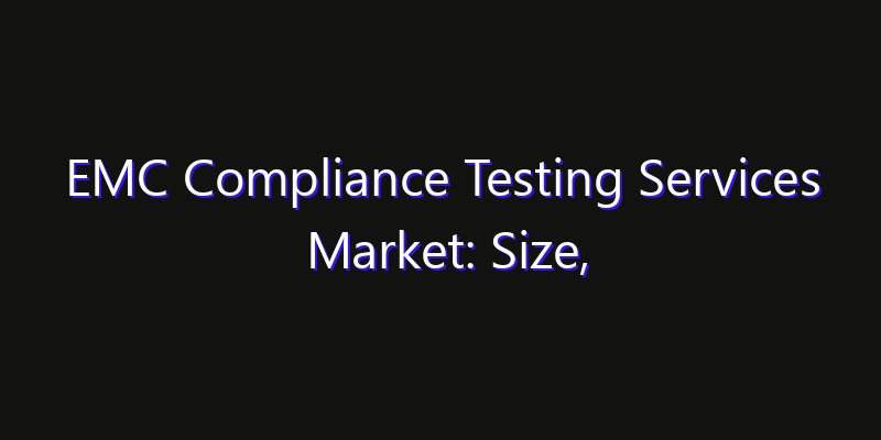 EMC Compliance Testing Services Market: Size, Technology Innovation & Market: Outlook 2026