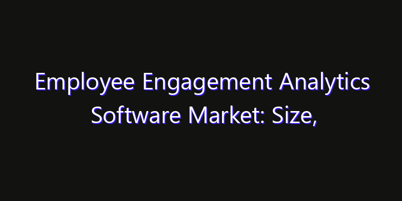 Employee Engagement Analytics Software Market: Size, Growth Drivers, Opportunities & Forecast 2026–2033