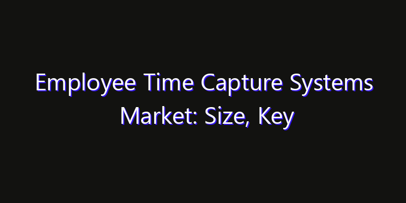 Employee Time Capture Systems Market: Size, Key Players, Technology Trends & Forecast 2026–2033