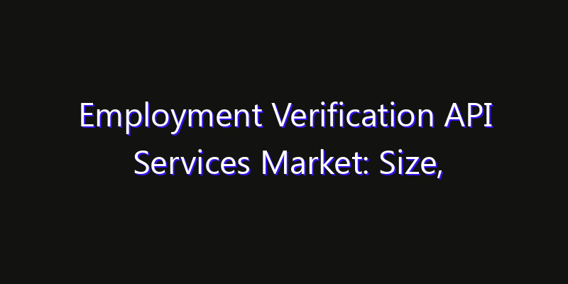 Employment Verification API Services Market: Size, Opportunities & Strategic Forecast 2026