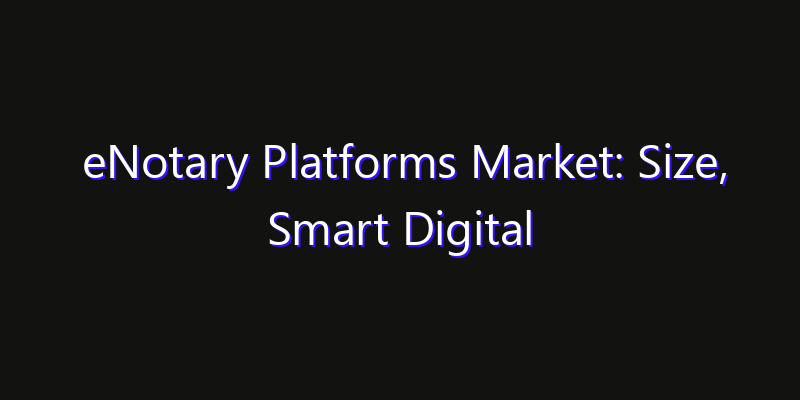 eNotary Platforms Market: Size, Smart Digital Solutions & Growth Outlook 2026