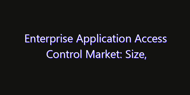 Enterprise Application Access Control Market: Size, Key Players, Technology Trends & Forecast 2026–2033