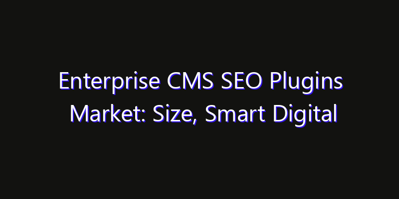 Enterprise CMS SEO Plugins Market: Size, Smart Digital Solutions & Growth Outlook 2026