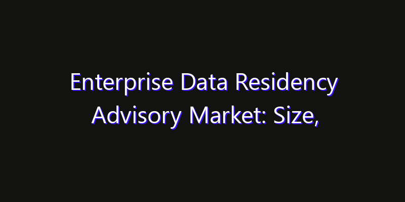 Enterprise Data Residency Advisory Market: Size, Opportunities, Innovation Impact & Strategy 2026