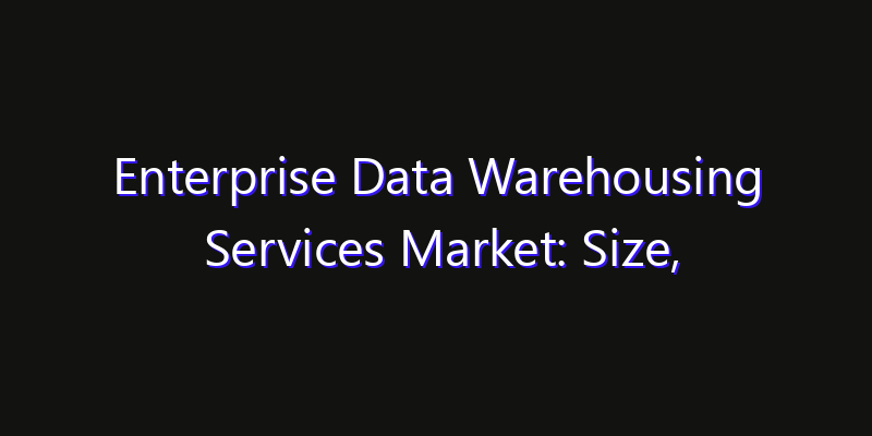 Enterprise Data Warehousing Services Market: Size, Growth Drivers, Opportunities & Forecast 2026–2033