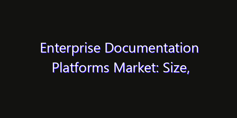Enterprise Documentation Platforms Market: Size, Competitive Landscape & Technology Impact