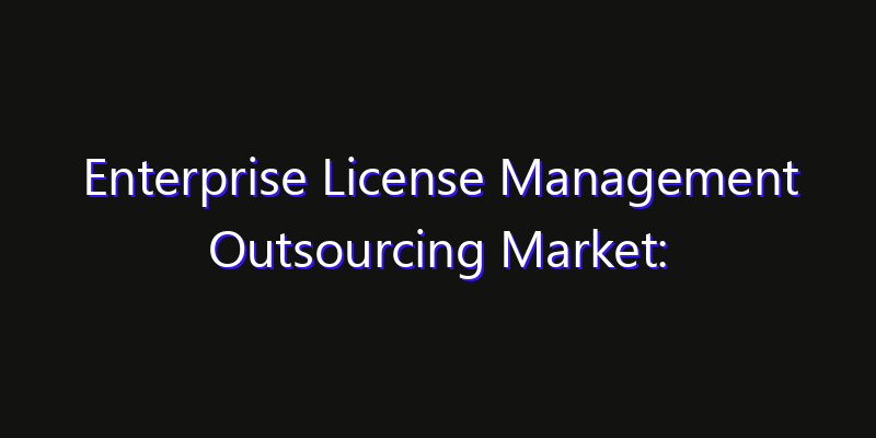 Enterprise License Management Outsourcing Market: Size, Industry Outlook & Strategic Forecast 2026