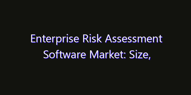 Enterprise Risk Assessment Software Market: Size, Growth Drivers, Opportunities & Forecast 2026–2033
