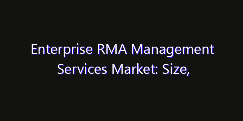 Enterprise RMA Management Services Market: Size, Innovation Trends & Strategic Forecast 2026