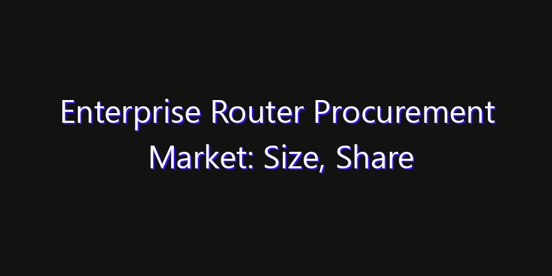 Enterprise Router Procurement Market: Size, Share Analysis, Technology Trends & CAGR 2026–2033