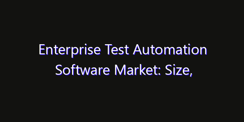 Enterprise Test Automation Software Market: Size, Share Analysis, Technology Trends & CAGR 2026–2033